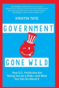 Government Gone Wild: How D.C. Politicians Are Taking You for a Ride-and What Can Do About It