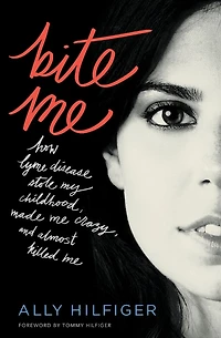 Bite Me: How Lyme Disease Stole My Childhood, Made Me Crazy, and Almost Killed