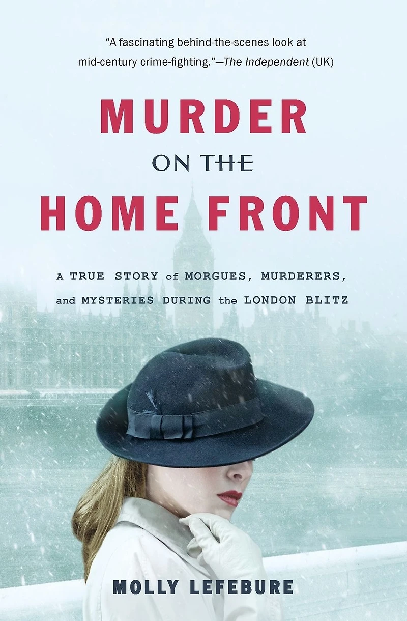 Murder on the Home Front: A True Story of Morgues, Murderers, and Mysteries during London Blitz