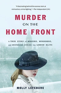 Murder on the Home Front: A True Story of Morgues, Murderers, and Mysteries during London Blitz