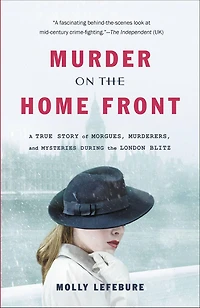 Murder on the Home Front: A True Story of Morgues, Murderers, and Mysteries during London Blitz