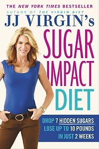 JJ Virgin's Sugar Impact Diet: Drop 7 Hidden Sugars, Lose Up to 10 Pounds Just 2 Weeks