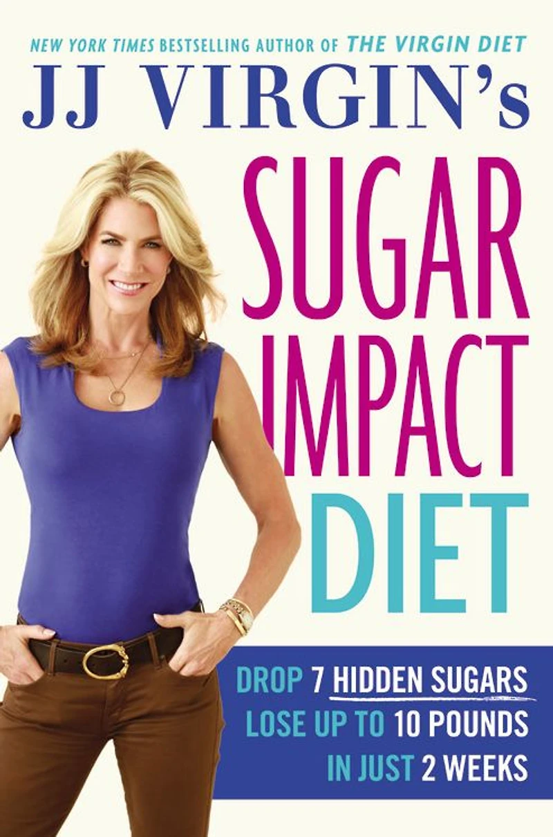 JJ Virgin's Sugar Impact Diet: Drop 7 Hidden Sugars, Lose Up to 10 Pounds Just 2 Weeks