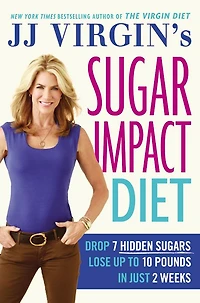 JJ Virgin's Sugar Impact Diet: Drop 7 Hidden Sugars, Lose Up to 10 Pounds Just 2 Weeks