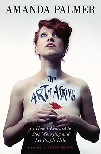 Art of Asking: How I Learned to Stop Worrying and Let People Help