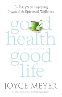 Good Health, Life: 12 Keys to Enjoying Physical and Spiritual Wellness