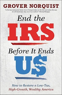 End the IRS Before It Ends Us: How to Restore a Low Tax, High Growth, Wealthy America