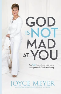 God Is Not Mad at You: You Can Experience Real Love, Acceptance & Guilt-free Living