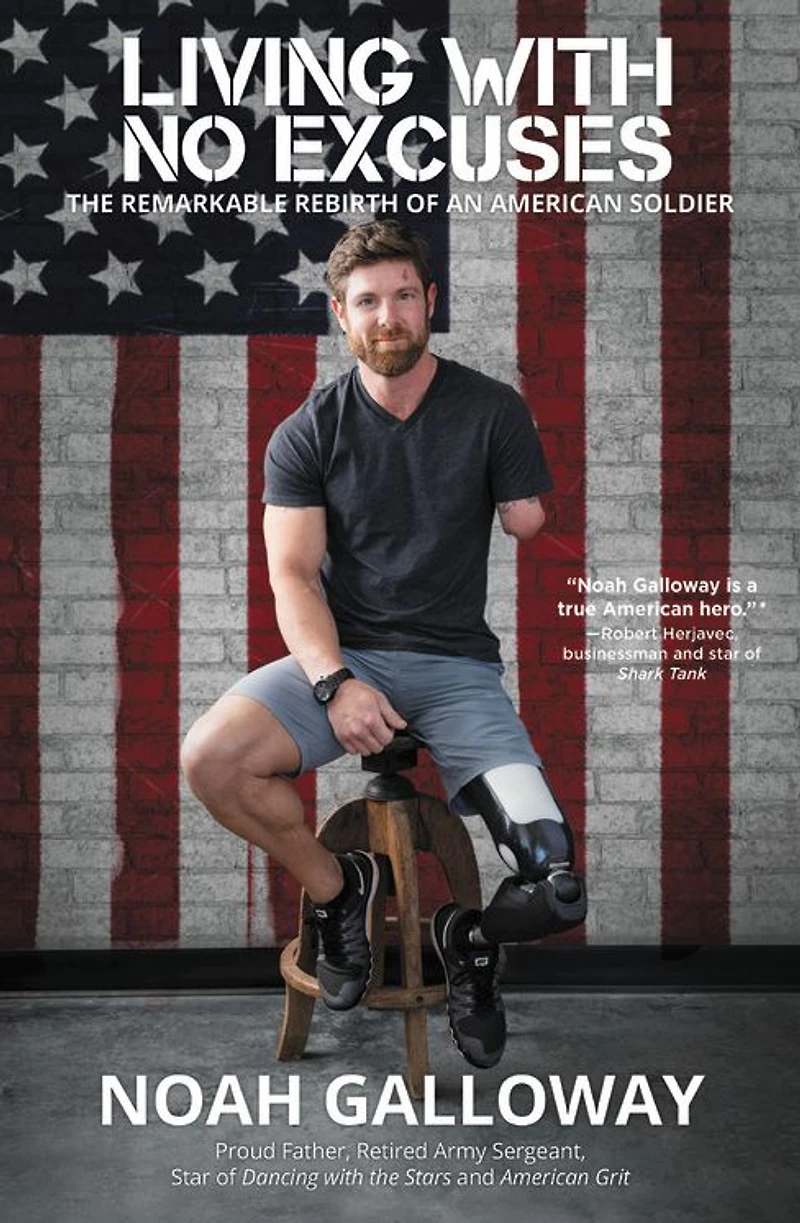 Living with No Excuses: The Remarkable Rebirth of an American Soldier