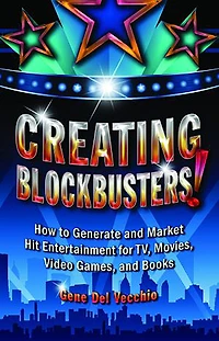 Creating Blockbusters!: How to Generate and Market Hit Entertainment for TV, Movies, Video Games, Books