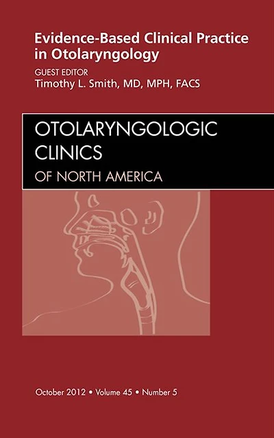 Evidence-Based Clinical Practice in Otolaryngology, An Issue of Otolaryngologic Clinics