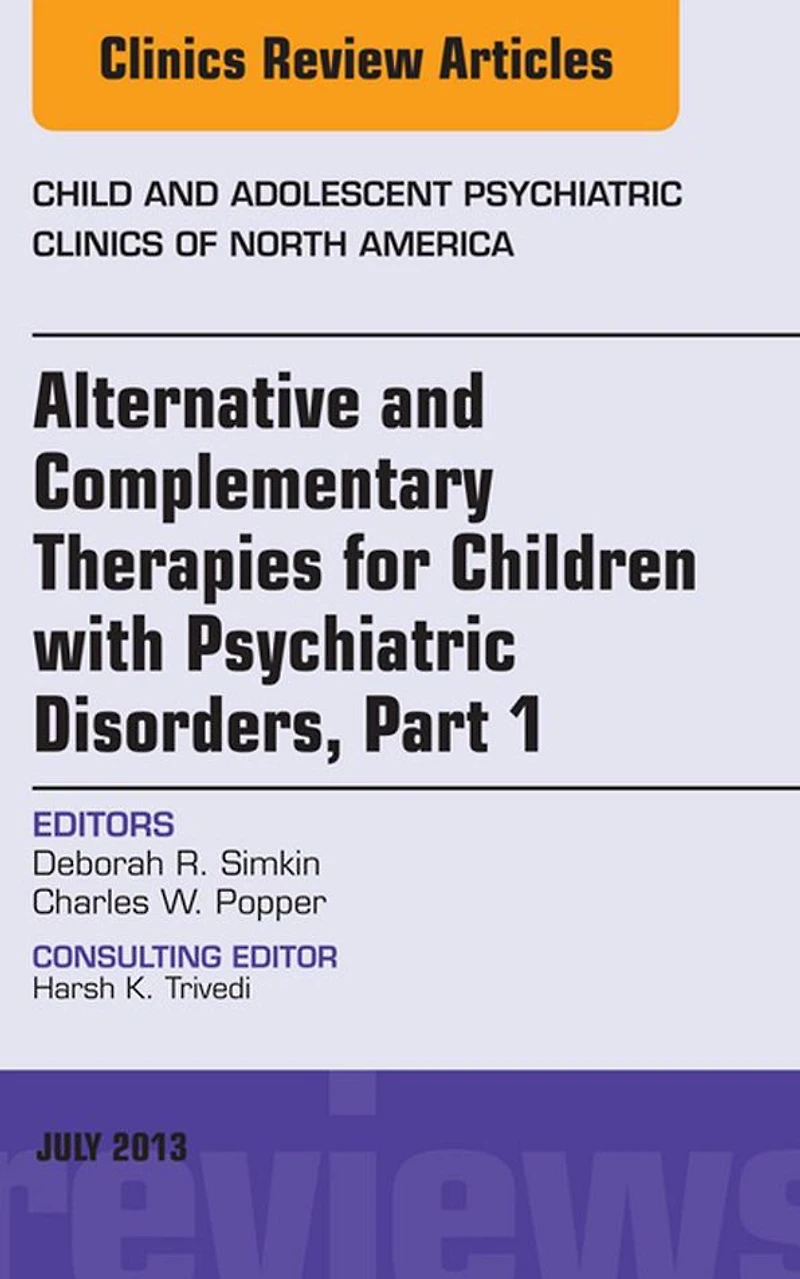 Alternative and Complementary Therapies for Children with Psychiatric Disorders, An Issue of Child and Adolescent Psychiatric Clinics of North America, E-Book: Alternative and Complementary Therapies for Children with Psychiatric Disorders, An Issue of Ch