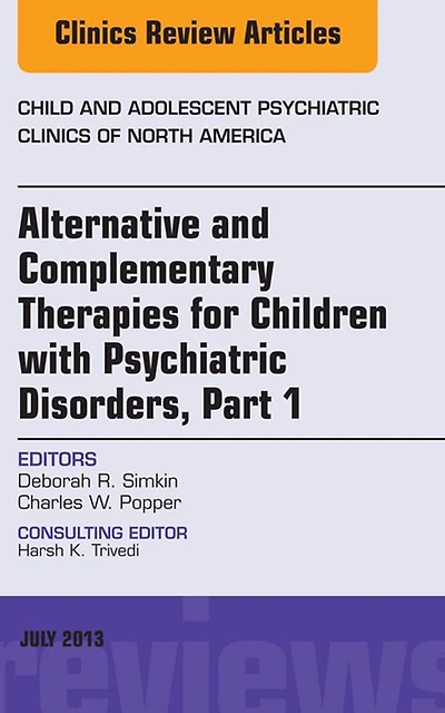Alternative and Complementary Therapies for Children with Psychiatric Disorders, An Issue of Child and Adolescent Psychiatric Clinics of North America, E-Book: Alternative and Complementary Therapies for Children with Psychiatric Disorders, An Issue of Ch