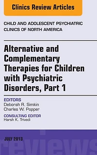 Alternative and Complementary Therapies for Children with Psychiatric Disorders, An Issue of Child and Adolescent Psychiatric Clinics of North America, E-Book: Alternative and Complementary Therapies for Children with Psychiatric Disorders, An Issue of Ch