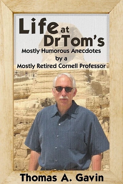 Life at DrTom's: Mostly Humorous Anecdotes by a Mostly Retired Cornell Professor