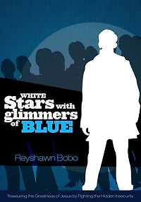 White Stars With Glimmers of Blue: Treasuring the Greatness of Jesus By Fighting the Hidden Insecurity