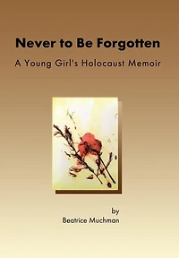 Never to Be Forgotten: A Young Girl's Holocaust Memoir