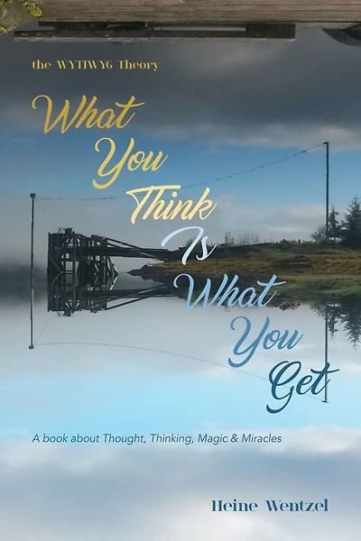 The WYTIWYG Theory: A book about Thought, Thinking, Magic and Miracles
