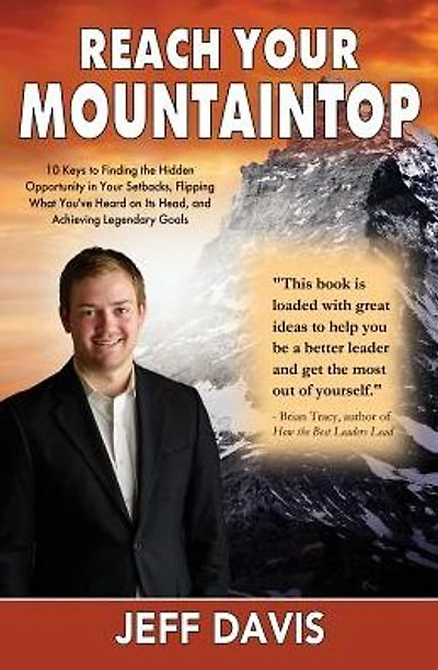 Reach Your Mountaintop: 10 Keys to Finding the Hidden Opportunity in Your Setbacks, Flipping What You've Heard on Its Head, and Achieving Legendary Goals