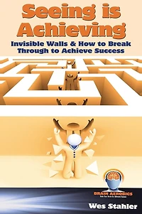 Seeing Is Achieving - Invisible Walls & How to Break Through Achieve Success