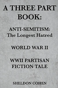 A Three Part Book: Anti-Semitism: The Longest Hatred / World War II WWII Partisan Fiction Tale