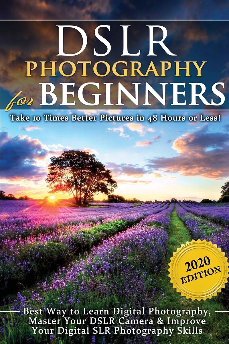 DSLR Photography for Beginners: Take 10 Times Better Pictures 48 Hours or Less! Best Way to Learn Digital Photography, Master Your Camera & Improve SLR Skills