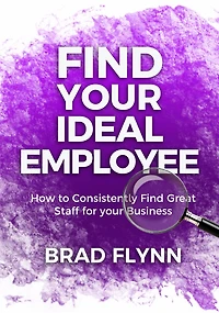 find your Ideal Employee: How to consistently great staff for business.