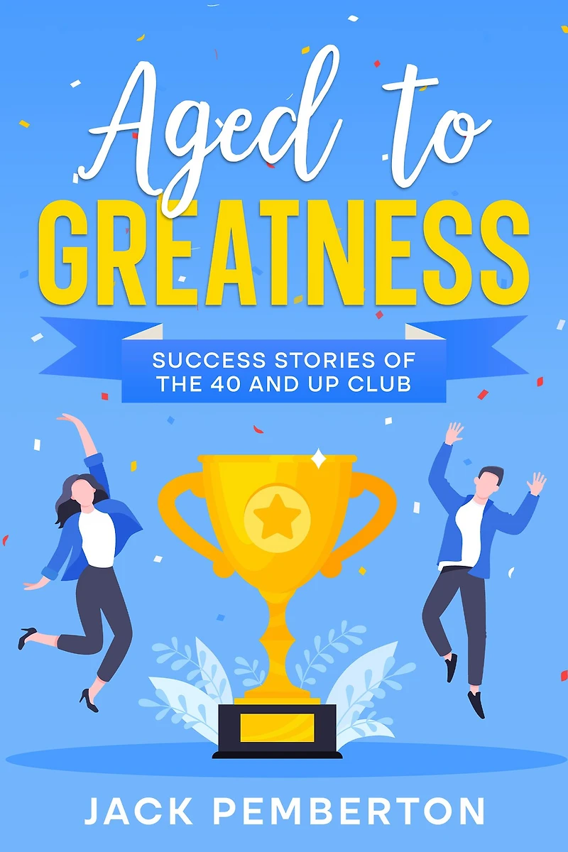 Aged to Greatness: Success Stories of the 40 and Up Club
