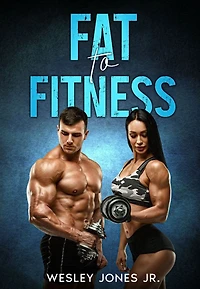 Fat to Fit: Transforming Your Body and Life