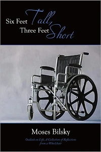 Six Feet Tall, Three Feet Short: Outlook on Life, A Collection of Reflections from a Wheelchair
