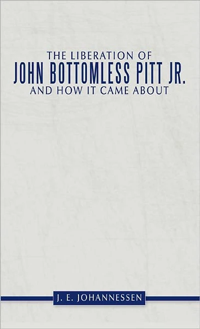 The Liberation of John Bottomless Pitt Jr. and How It Came About