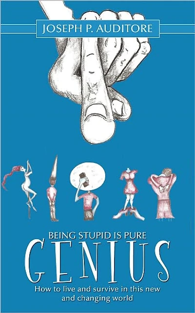 Being Stupid is Pure Genius: How to live and survive in this new and changing world