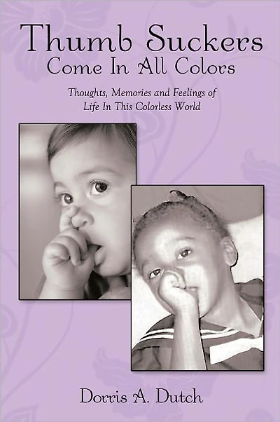 Thumb Suckers Come In All Colors: Thoughts, Memories and Feelings of Life In This Colorless World
