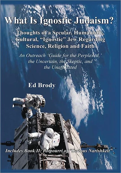 What Is Ignostic Judaism?: Thoughts of a Secular, Humanistic, Cultural, "Ignostic" Jew Regarding Science, Religion and Faith.