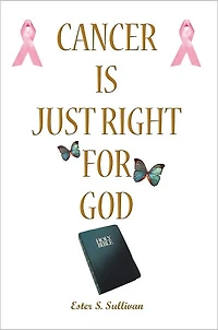 Cancer Is Just Right For God: A Twelve Years Survivor