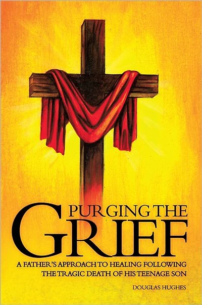 PURGING THE GRIEF: A Father's Approach to Healing Following the Tragic Death of His Teenage Son