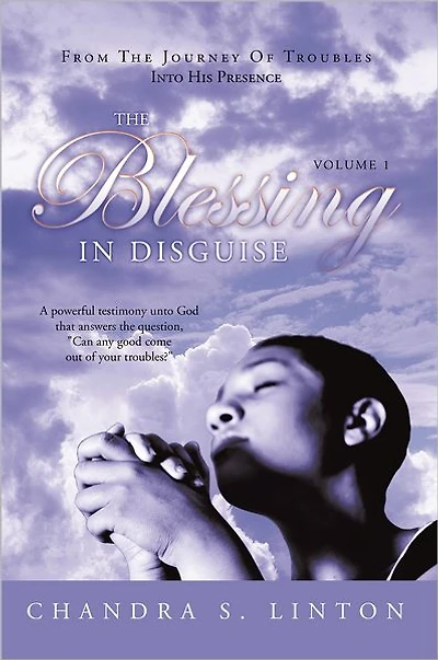 The Blessing In Disguise: A powerful testimony unto God that answers the question, "Can any good come out of your troubles?"