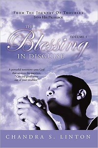 The Blessing In Disguise: A powerful testimony unto God that answers the question, "Can any good come out of your troubles?"