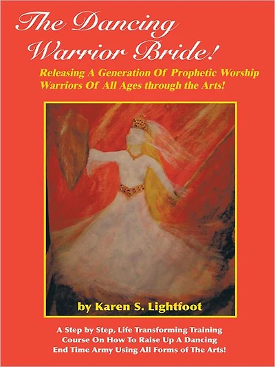 The Dancing Warrior Bride!: Releasing A Generation Of Prophetic Worship Warriors Of All Ages through the Arts!