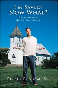 I'm Saved! Now What?: How to Receive and Maintain Your Salvation