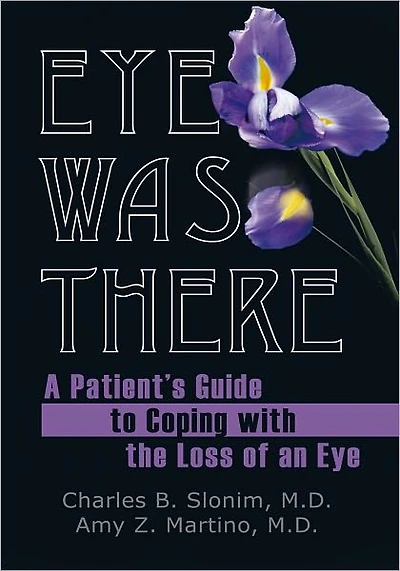Eye Was There: A Patient'S Guide to Coping with the Loss of an Eye