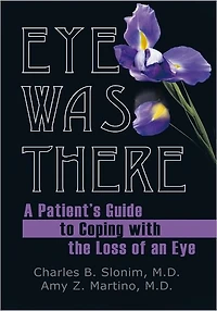 Eye Was There: A Patient'S Guide to Coping with the Loss of an Eye