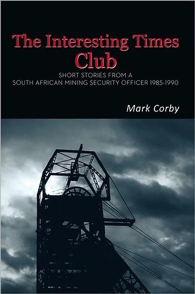 The Interesting Times Club: Short Stories from a South African Mining Security Officer 1985-1990