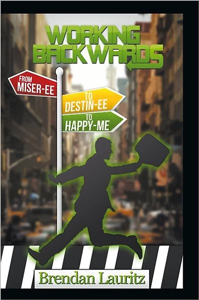 WORKING BACKWARDS: Miser-ee To Destin-ee To Happy-Me