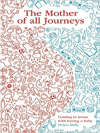 The Mother of All Journeys: Coming to Terms with Having a Baby