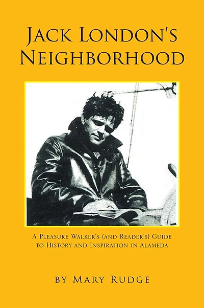 Jack London's Neighborhood: A Pleasure Walker's and Reader's Guide to History and Inspiration in Alameda