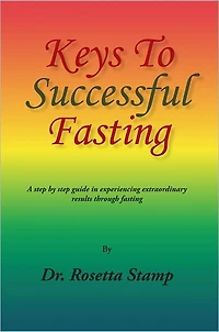 Keys To Successful Fasting: A step by step guide in experiencing extraordinary results through fasting