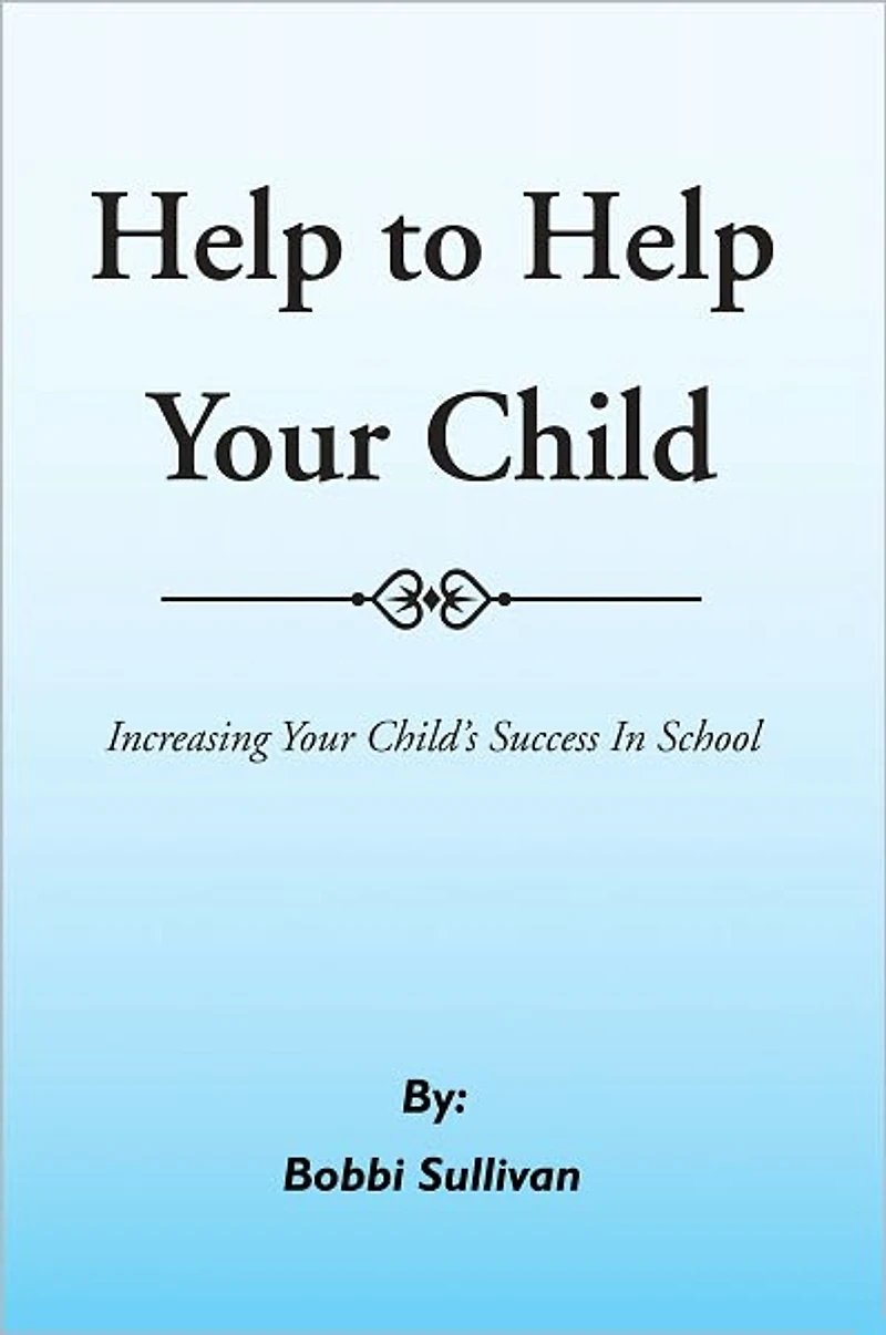 Help to Help Your Child: Increasing Your Child's Success In School