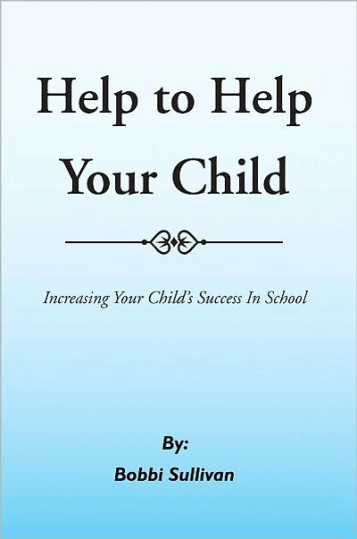Help to Help Your Child: Increasing Your Child's Success In School