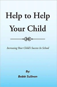 Help to Help Your Child: Increasing Your Child's Success In School